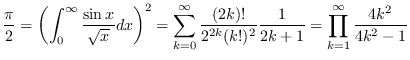$\displaystyle \frac{\pi}{2} =
\left( \int_{0}^{\infty} \frac{\sin x}{\sqrt{x}}...
...)!}{2^{2k}(k!)^2} \frac{1}{2k+1} =
\prod_{k=1}^{\infty} \frac{4k^2}{4k^2 - 1}
$
